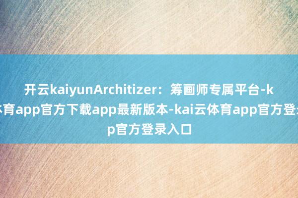 开云kaiyunArchitizer：筹画师专属平台-kai云体育app官方下载app最新版本-kai云体育app官方登录入口