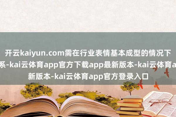 开云kaiyun.com需在行业表情基本成型的情况下融入纯熟生态体系-kai云体育app官方下载app最新版本-kai云体育app官方登录入口