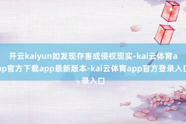 开云kaiyun如发现存害或侵权现实-kai云体育app官方下载app最新版本-kai云体育app官方登录入口